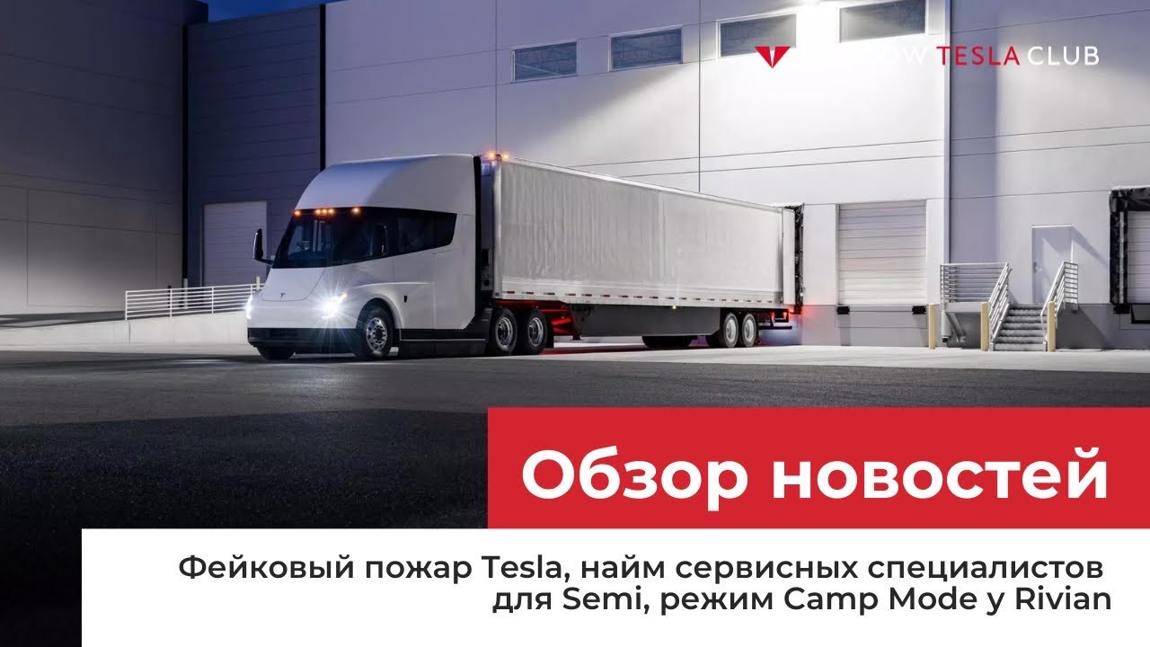 07.09.22 / Фейковый пожар Tesla, найм сервисных специалистов для Semi, режим Camp Mode у Rivian