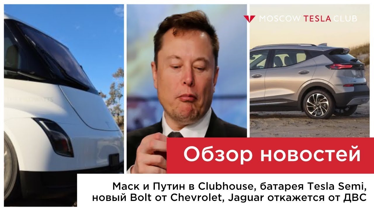 Маск и Путин в Clubhouse, батарея Tesla Semi, Chevrolet Bolt EUV, отказ Jaguar от ДВС